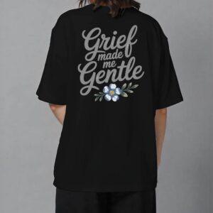 Grief Made Me Gentle T Shirt