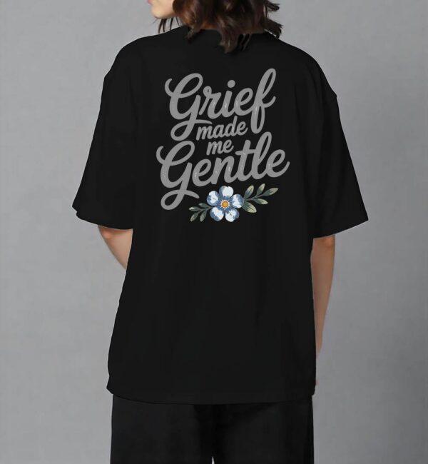 Grief Made Me Gentle T Shirt